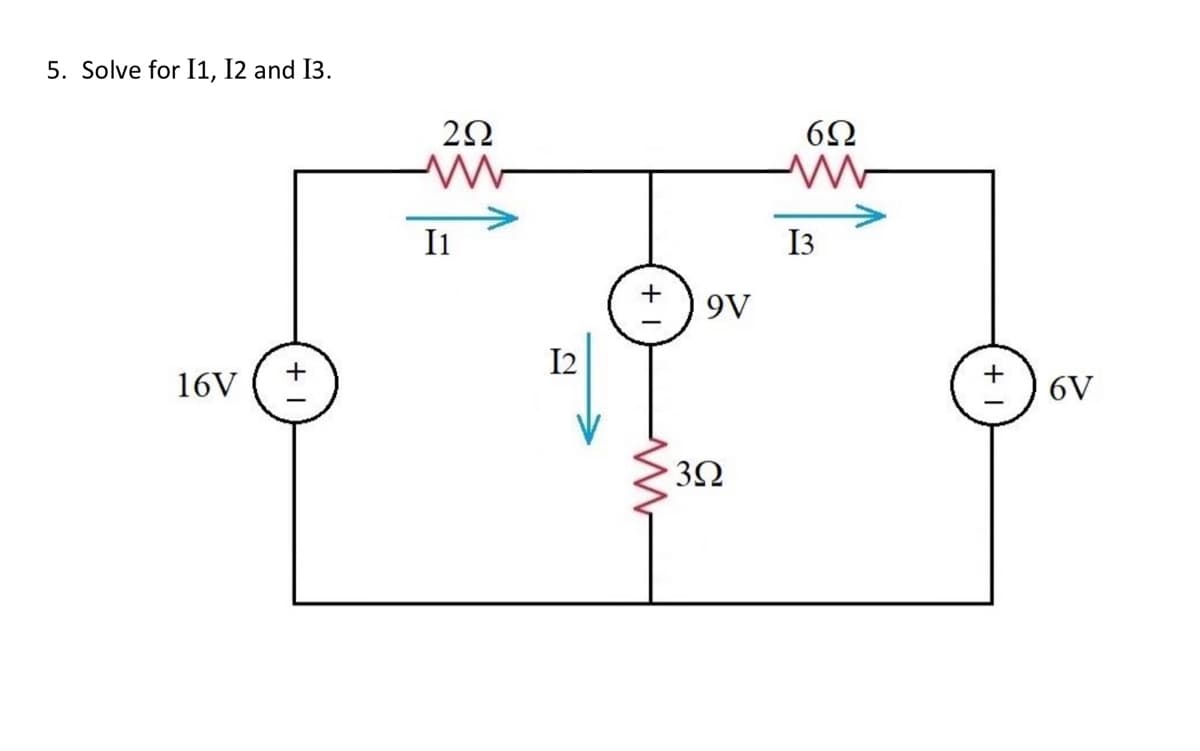 5. Solve for I1, 12 and I3.
16V
1 +
2Ω
I1
9V
• 3Ω
6Ω
M
13
+
6V