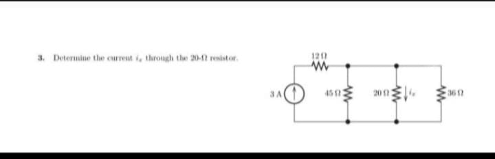 3. Determine the current i, through the 20-12 resistor.
3 A
120
www
45023
20022
ww
36