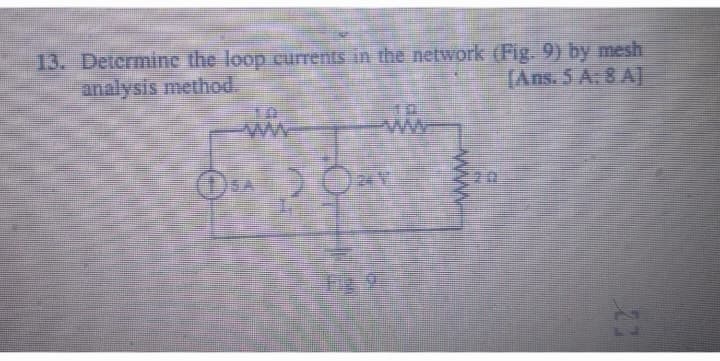 13. Determine the loop currents in the network (Fig. 9) by mesh
analysis method.
[Ans. 5 A: 8 A]
www.
OH
SA ONY
21