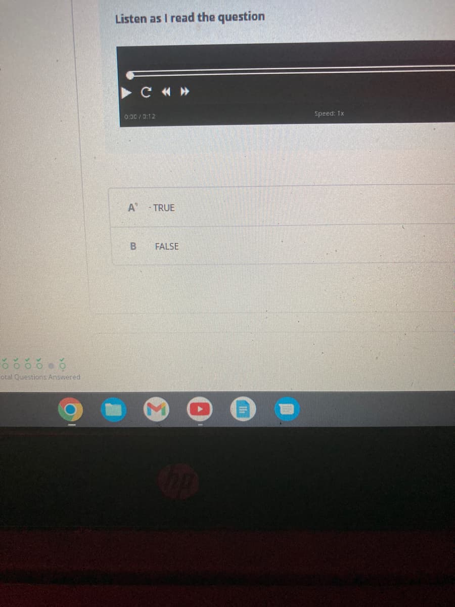 otal Questions Answered
Listen as I read the question
C «»
0:00/0:12
A
TRUE
B FALSE
hp
Speed: 1x