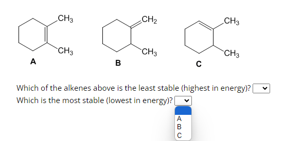 A
CH3
CH3
B
CH₂
CH3
с
A
B
C
CH3
CH3
Which of the alkenes above is the least stable (highest in energy)?
Which is the most stable (lowest in energy)? [
