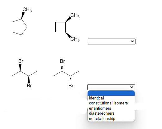 CH3
Br
Br
..
CH3
CH3
யும்
identical
constitutional isomers
enantiomers
diastereomers
no relationship