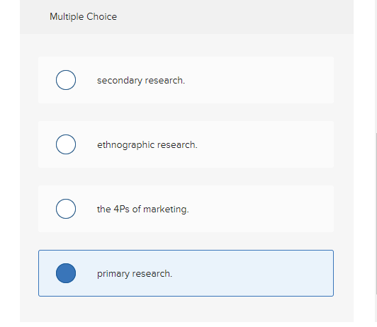 Multiple Choice
secondary research.
ethnographic research.
the 4Ps of marketing.
primary research.