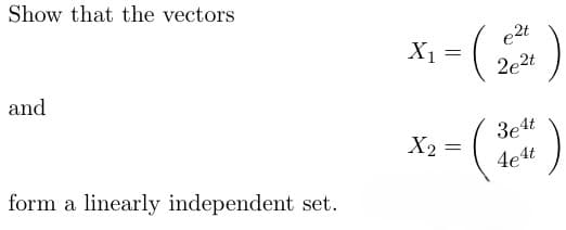 Show that the vectors
X1
and
form a linearly independent set.
=
(2
e2t
2e2t
X2
=
:(
3e4t
4e4t