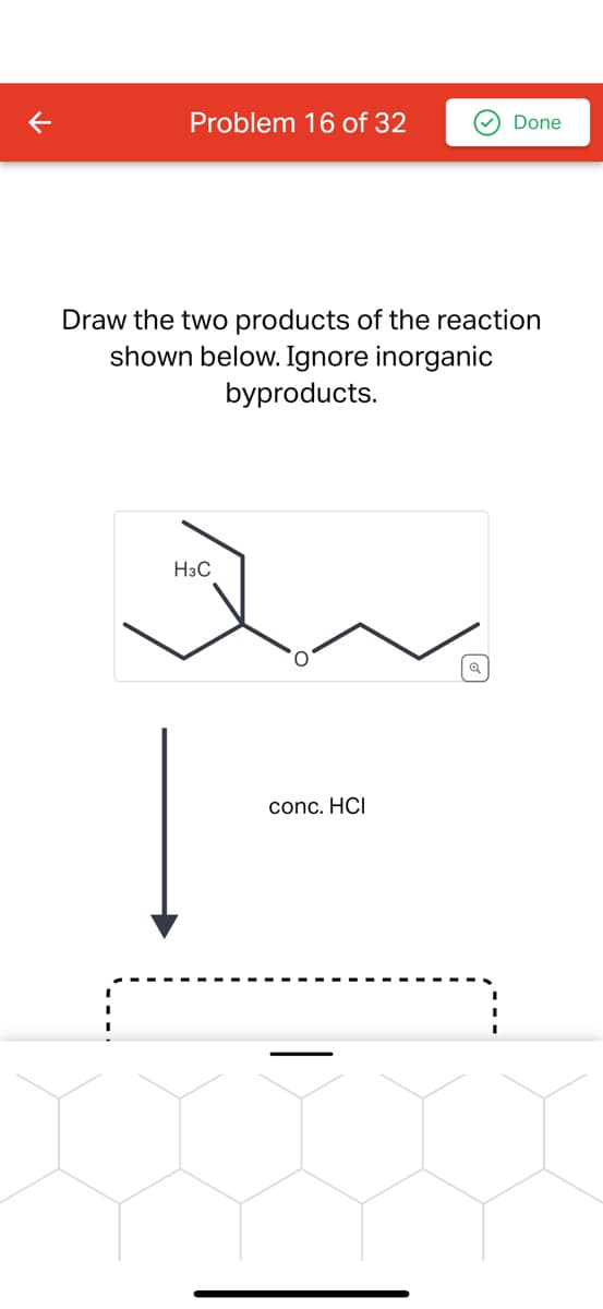 Problem 16 of 32
Draw the two products of the reaction
shown below. Ignore inorganic
byproducts.
H3C
Done
conc. HCI