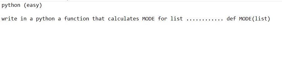 python (easy)
write in a python a function that calculates MODE for list
def MODE (list)