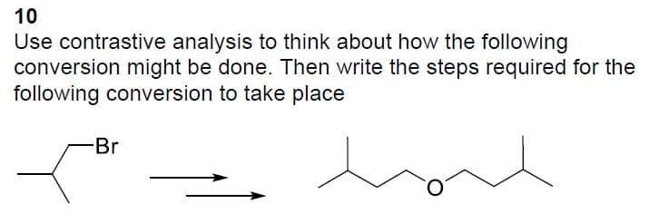 10
Use contrastive analysis to think about how the following
conversion might be done. Then write the steps required for the
following conversion to take place
-Br