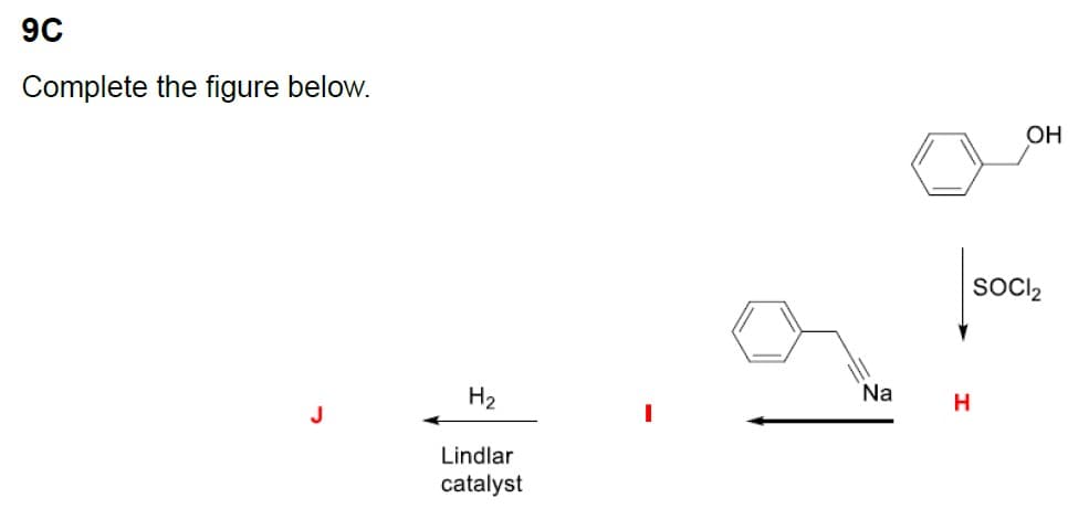 9C
Complete the figure below.
J
H₂
Lindlar
catalyst
Na
H
OH
SOCI₂