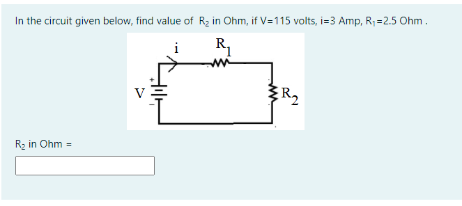 In the circuit given below, find value of R2 in Ohm, if V=115 volts, i=3 Amp, R1=2.5 Ohm.
i
ww
V
R2 in Ohm =

