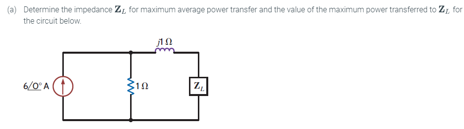 (a) Determine the impedance Z for maximum average power transfer and the value of the maximum power transferred to Zz, for
the circuit below.
6/0° A
€102
j1 Ω
ZL