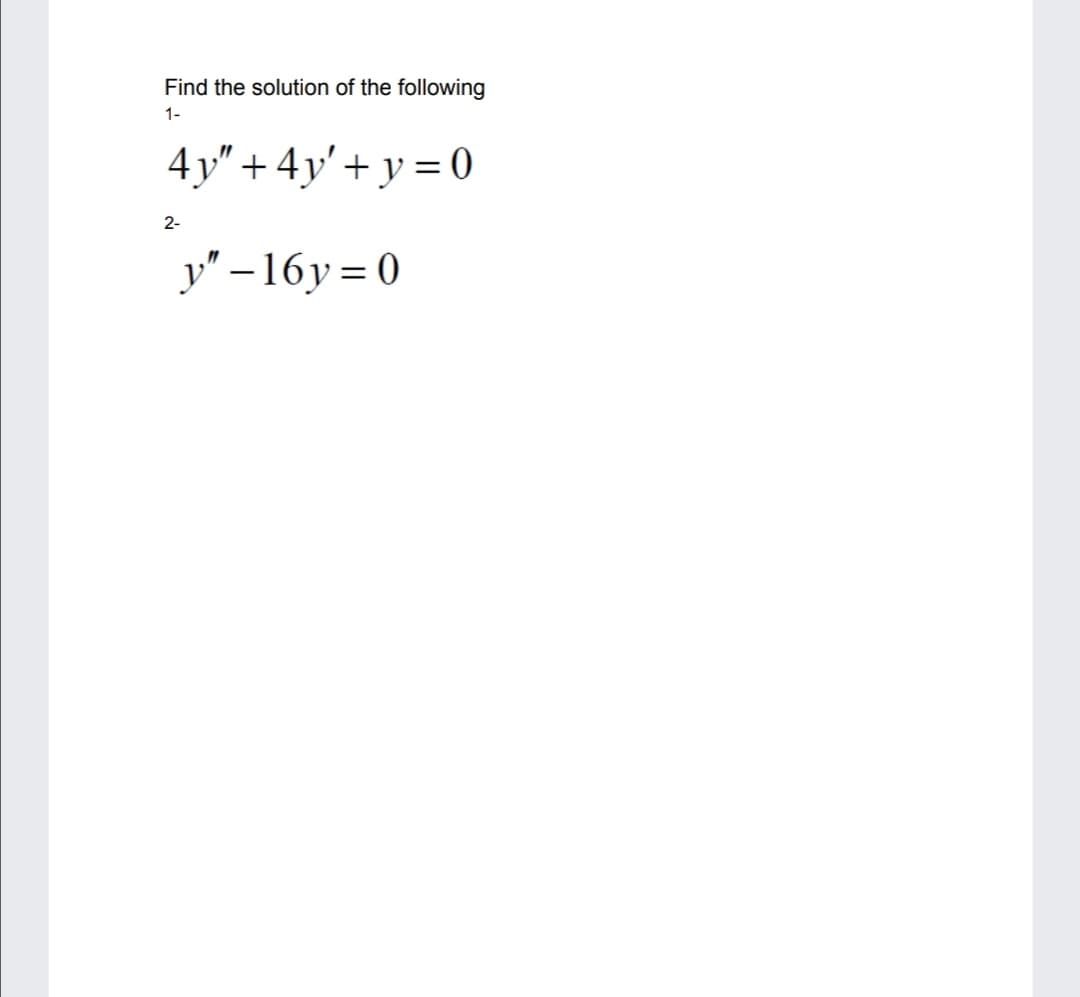 Find the solution of the following
1-
4y"+ 4y'+ y = 0
2-
y" -16y = 0
