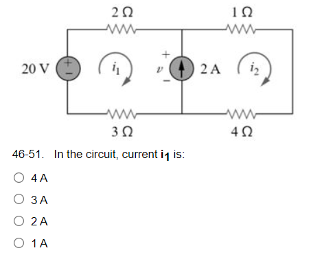 2 Ω
www
20 V
ww
3 Ω
46-51. In the circuit, current it is:
Ο 4 Α
Ο 3Α
Ο 2 Α
Ο 1Α
2 Α
ΤΩ
12
4Ω