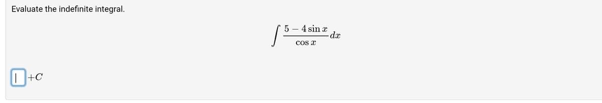 Evaluate the indefinite integral.
|+C
5
4 sin x
COS X
-dx