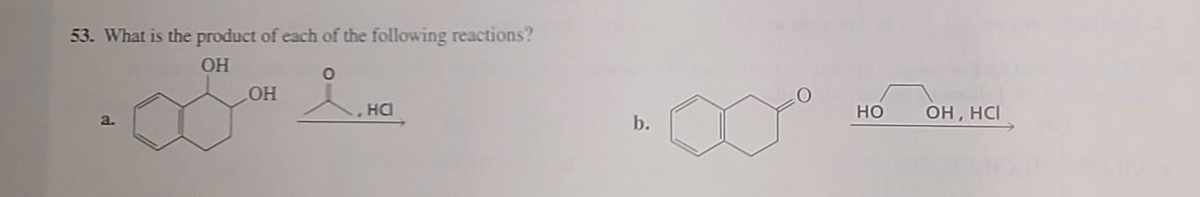 53. What is the product of each of the following reactions?
ОН
О
ОН
на
одон 2 ма
a.
b.
o
НО
ОН, HCI