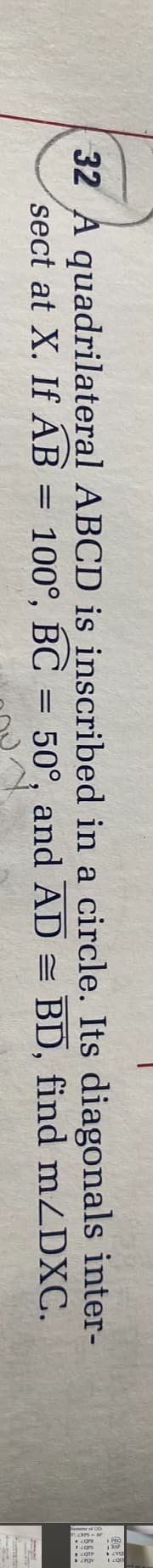 32 A quadrilateral ABCD is inscribed in a circle. Its diagonals inter-
sect at X. If AB
=
100°, BC
=
50°, and AD = BD, find mZDXC.