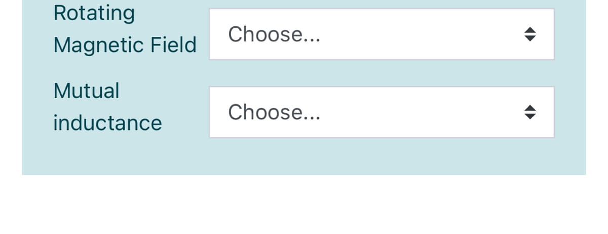 Rotating
Choose...
Magnetic Field
Mutual
Choose...
inductance
