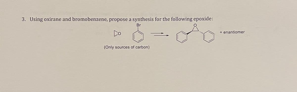 3. Using oxirane and bromobenzene, propose a synthesis for the following epoxide:
Br
Co
(Only sources of carbon)
+ enantiomer