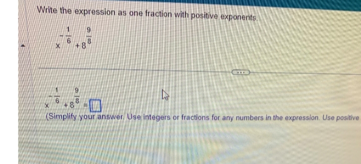 Write the expression as one fraction with positive exponents.
X
96
h
+8 -0
(Simplify your answer. Use integers or fractions for any numbers in the expression. Use positive
6
+88