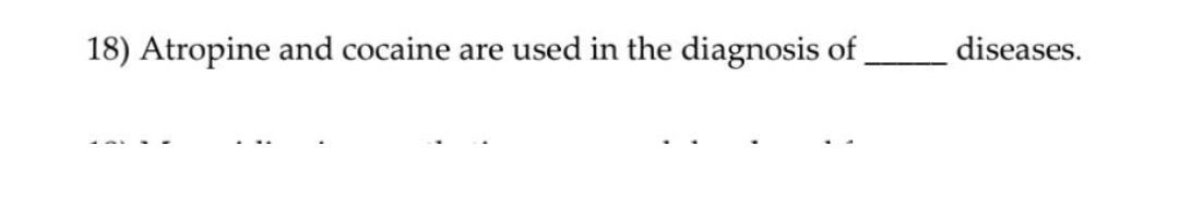 18) Atropine and cocaine are used in the diagnosis of
diseases.