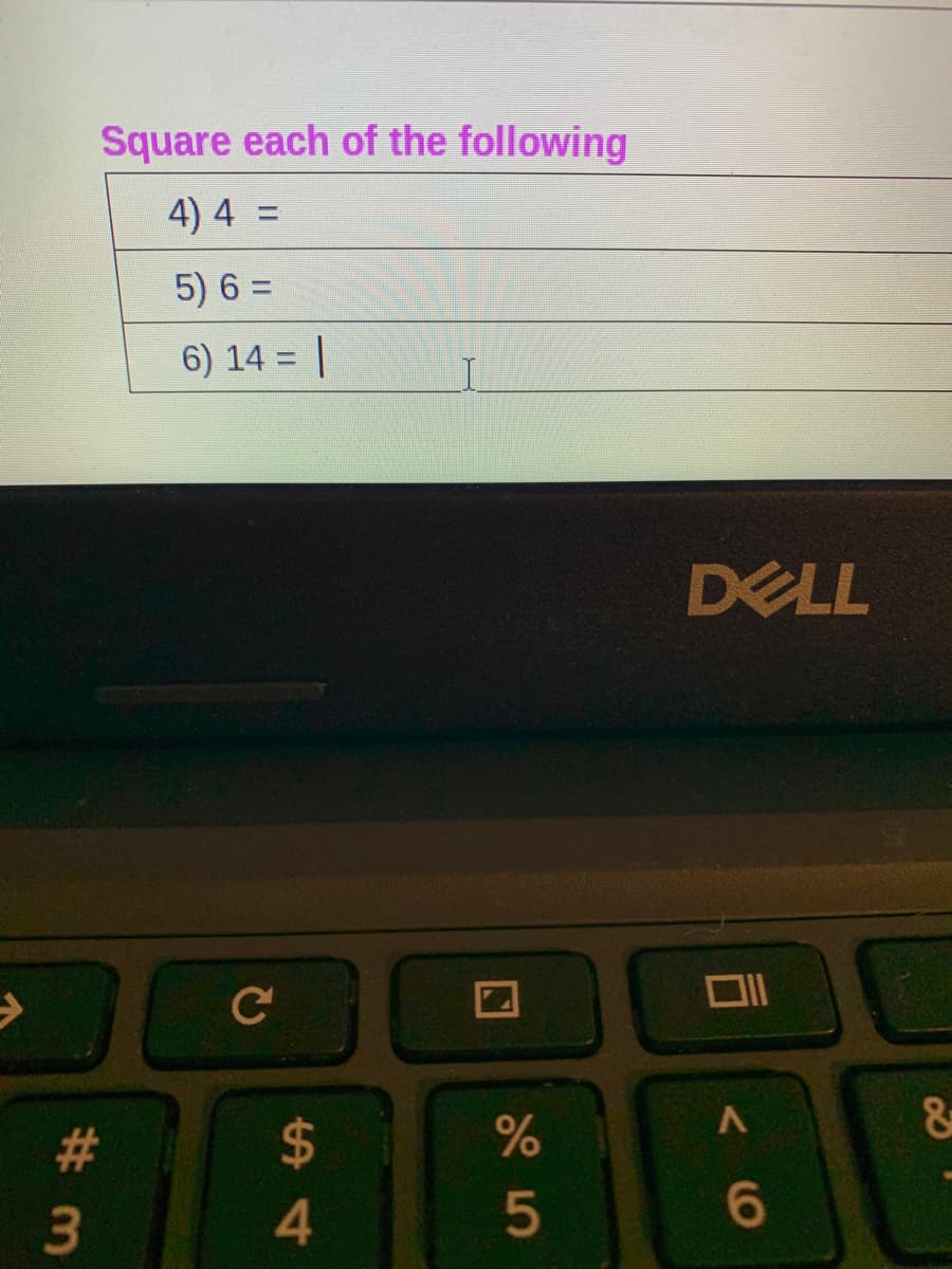 Square each of the following
4) 4 =
%3D
5) 6 =
6) 14 = |
DELL
%23
2$
4
5
