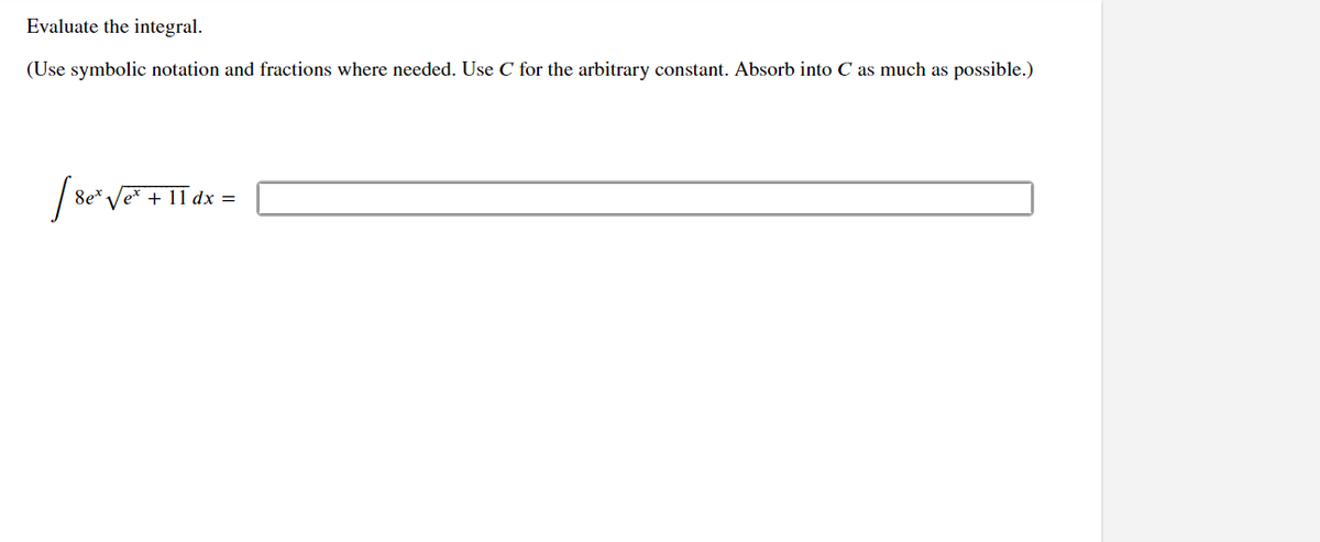 Evaluate the integral.
(Use symbolic notation and fractions where needed. Use C for the arbitrary constant. Absorb into C as much as possible.)
8e√√ex + 11 dx =