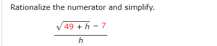 Rationalize the numerator and simplify.
49+h-7
h