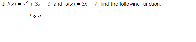 If f(x) = x² + 3x - 3 and g(x) = 3x – 7, find the following function.
fog