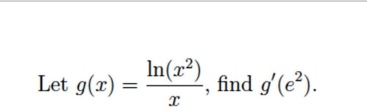 In(x2)
Let g(x)
find g'(e²).
I