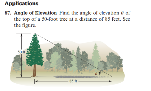 Applications
of
87. Angle of Elevation Find the angle of elevation
the top of a 50-foot tree at a distance of 85 feet. See
the figure.
50 ft
-85 ft