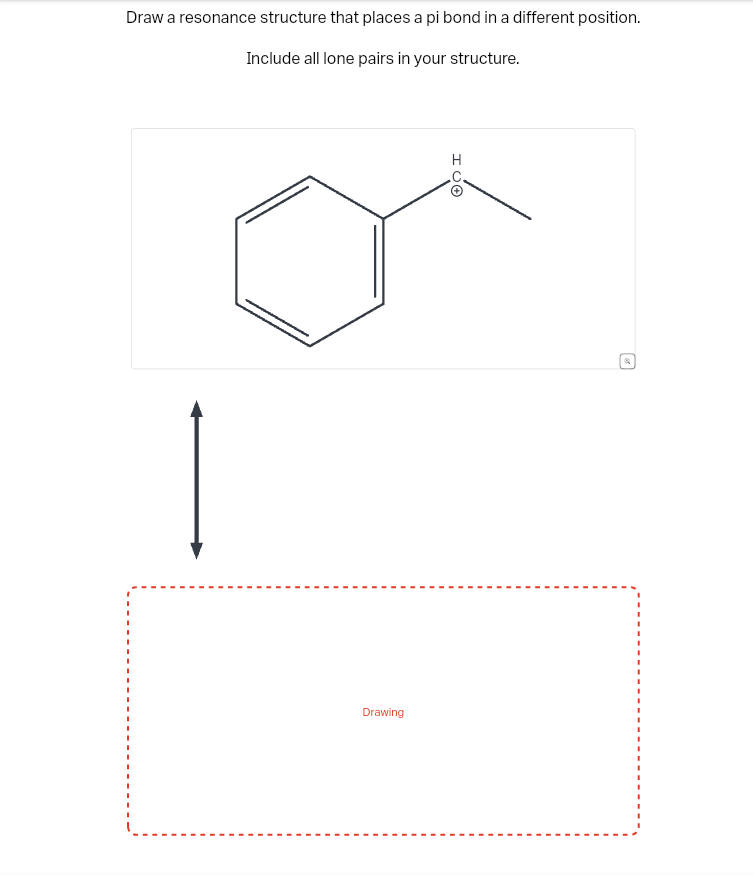 Draw a resonance structure that places a pi bond in a different position.
Include all lone pairs in your structure.
HCO
Drawing