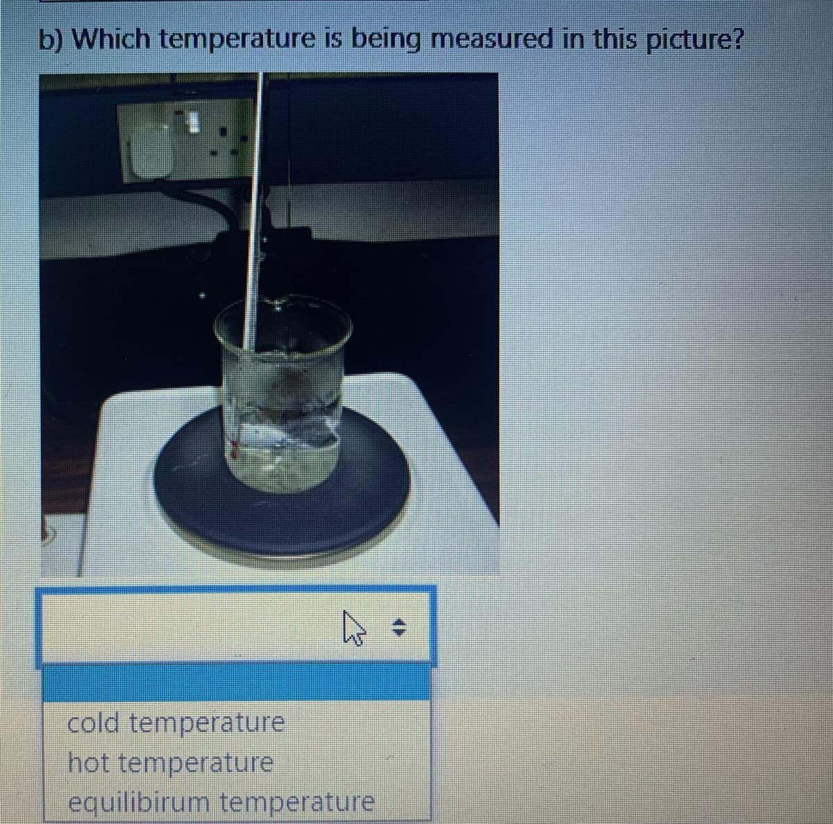 b) Which temperature is being measured in this picture?
cold temperature
hot temperature
equilibirum temperature

