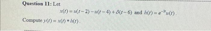 Question 11: Let
x(t) = u(t-2)-u(t-4) +5(1-6) and h(t)= eu(t).
Compute y(t)= x(t) *h(t).