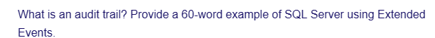 What is an audit trail? Provide a 60-word example of SQL Server using Extended
Events.