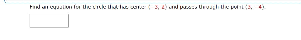 Find an equation for the circle that has center (-3, 2) and passes through the point (3, –4).
