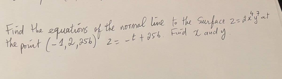 the
the point (-1,2,256) of the normal line to the Surface 2 = 2xy + a
-t + 256.