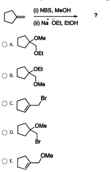 (i) NBS, MeOH
?
(ii) Na OEt, ELOH
OMe
O A.
ÓEt
OEt
O B.
ÔMe
Br
OC.
OMe
OD.
Br
OMe
