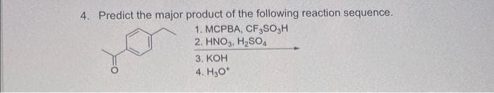 4. Predict the major product of the following reaction sequence.
1. MCPBA, CF3SO3H
2. HNO3, H₂SO4
3. KOH
4. H₂O+