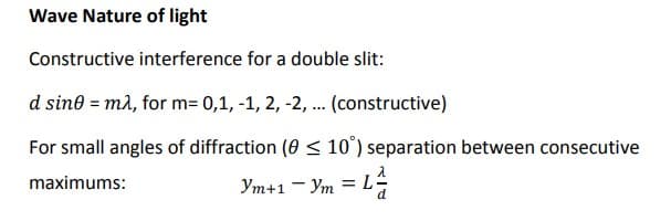 Wave Nature of light
Constructive interference for a double slit:
d sine = m2, for m= 0,1, -1, 2, -2, .. (constructive)
For small angles of diffraction (0 < 10°) separation between consecutive
maximums:
Ym+1 - Ym =L
