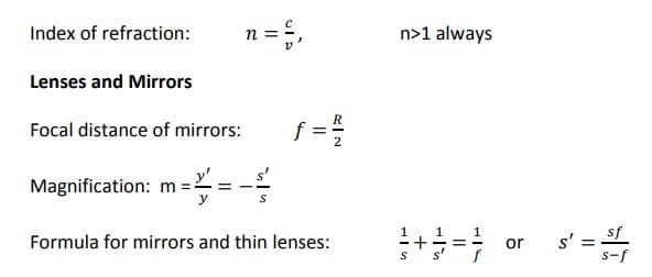 Index of refraction:
n
n>1 always
Lenses and Mirrors
f = 4
Focal distance of mirrors:
Magnification: m = 2
y
s' = S
S-s
1
Formula for mirrors and thin lenses:
or
