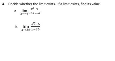 4. Decide whether the limit exists. If a limit exists, find its value.
x²-9
a. lim
x+3x²+x-6
√x-6
X-36 X-36
b. lim