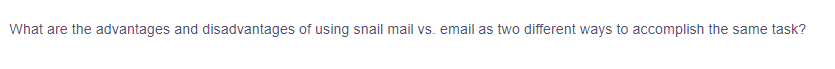What are the advantages and disadvantages of using snail mail vs. email as two different ways to accomplish the same task?