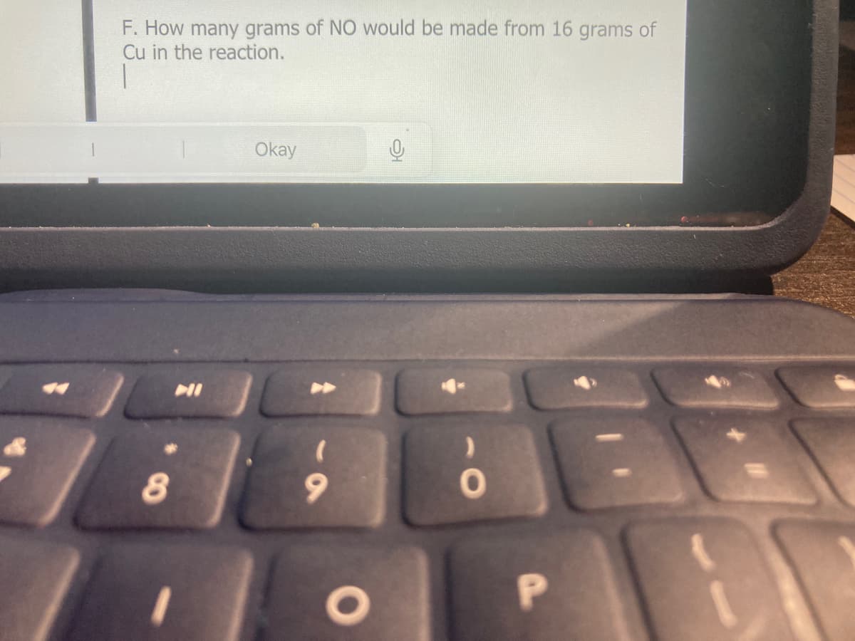 F. How many grams of NO would be made from 16 grams of
Cu in the reaction.
Okay
8.
9.
