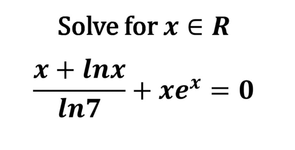 Solve for x ER
x + lnx
In7
+ xex = 0