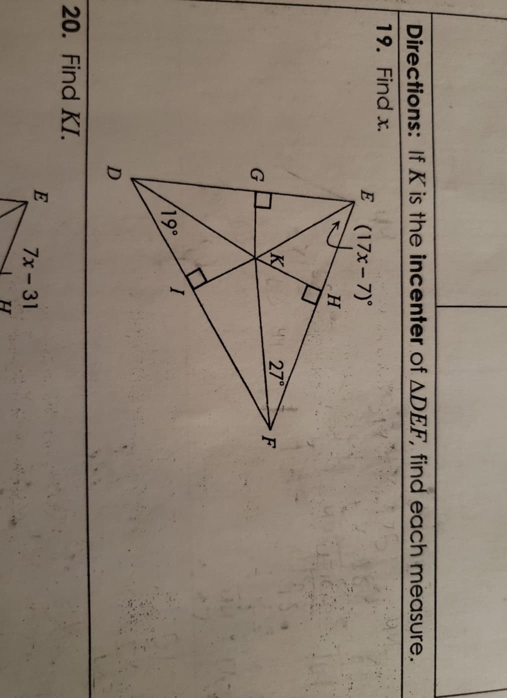 Directions: If K is the incenter of ADEF, find each measure.
19. Find x.
JA
E (17x-7)
20. Find KI.
G
D
E
19°
K
H
7x-31
27°
F