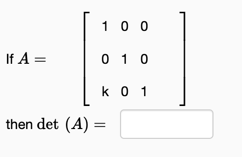 If A =
100
0 1 0
k 01
then det (A):
=