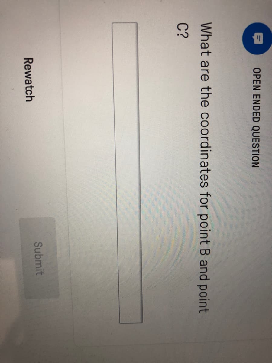 OPEN ENDED QUESTION
What are the coordinates for point B and point
C?
Submit
Rewatch

