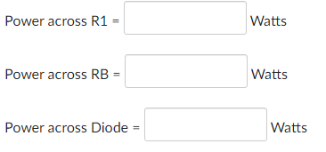 Power across R1 =
Watts
Power across RB =
Watts
Power across Diode
Watts
