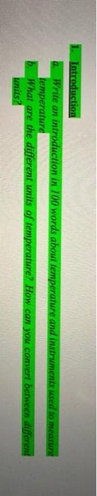 Introduction
a. Write an introduction in 100 words about temperature and instruments used to measure
temperature
What are the different units of temperature? How can you convert between different
units?

