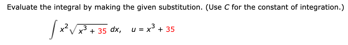Evaluate the integral by making the given substitution. (Use C for the constant of integration.)
x' + 35 dx,
u = x° + 35
