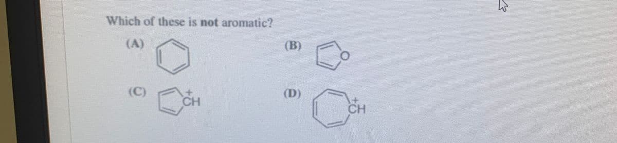 Which of these is not aromatic?
(A)
(B)
(C)
(D)
CH
CH
